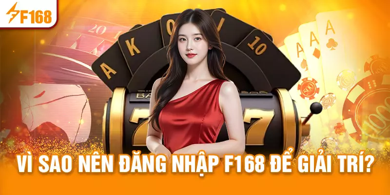 Lý do vì sao nên đăng nhập F168?